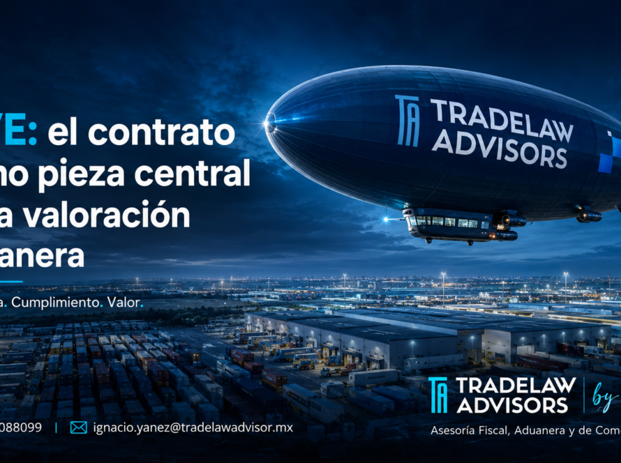 TradeLaw Advisors destaca la importancia del contrato en la Manifestación de Valor Electrónica para efectos de valoración aduanera.